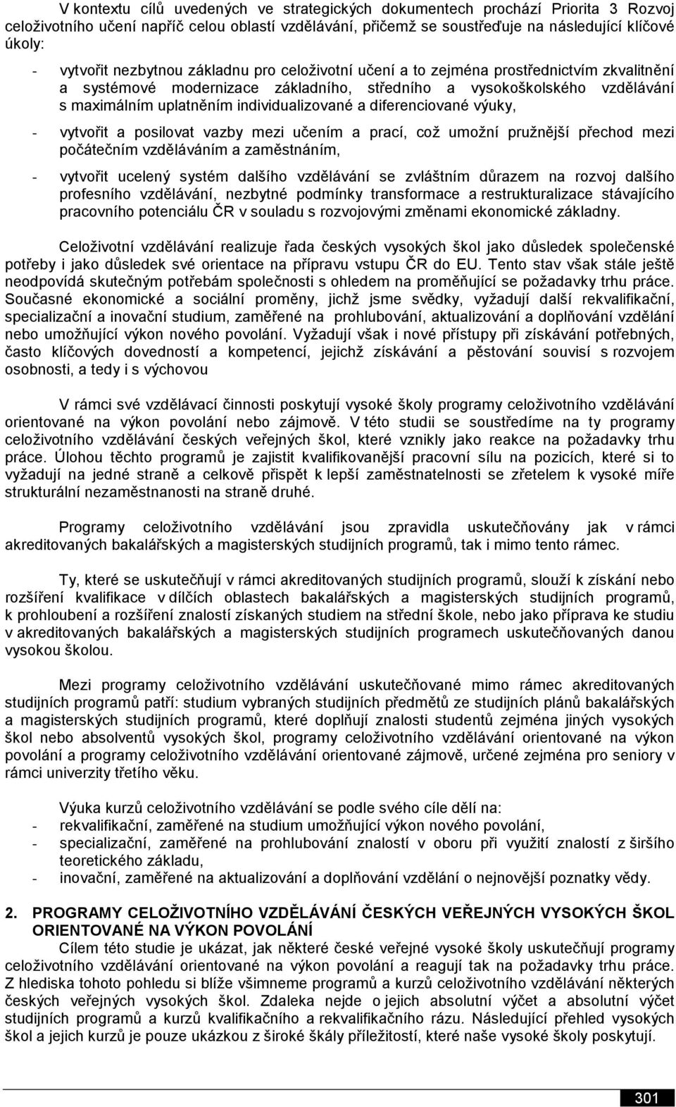 a diferenciované výuky, - vytvořit a posilovat vazby mezi učením a prací, což umožní pružnější přechod mezi počátečním vzděláváním a zaměstnáním, - vytvořit ucelený systém dalšího vzdělávání se