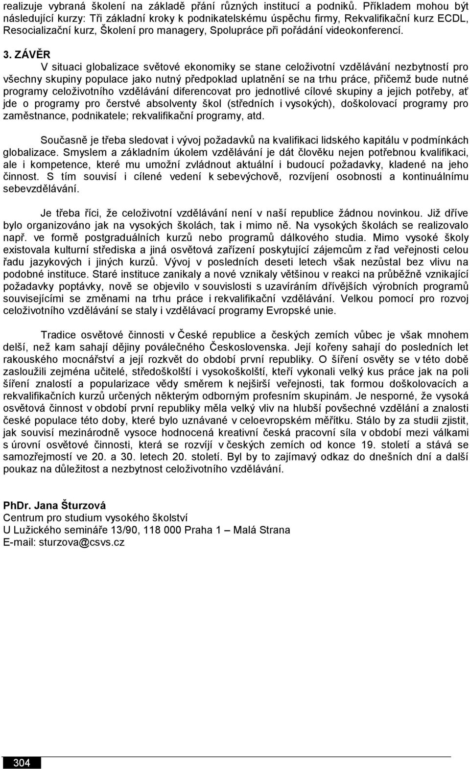 3. ZÁVĚR V situaci globalizace světové ekonomiky se stane celoživotní vzdělávání nezbytností pro všechny skupiny populace jako nutný předpoklad uplatnění se na trhu práce, přičemž bude nutné programy