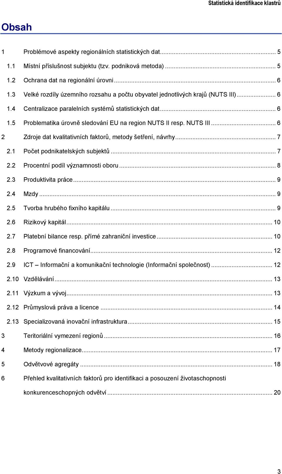 NUTS III... 6 2 Zdroje dat kvalitativních faktorů, metody šetření, návrhy... 7 2.1 Počet podnikatelských subjektů... 7 2.2 Procentní podíl významnosti oboru... 8 2.3 Produktivita práce... 9 2.4 Mzdy.