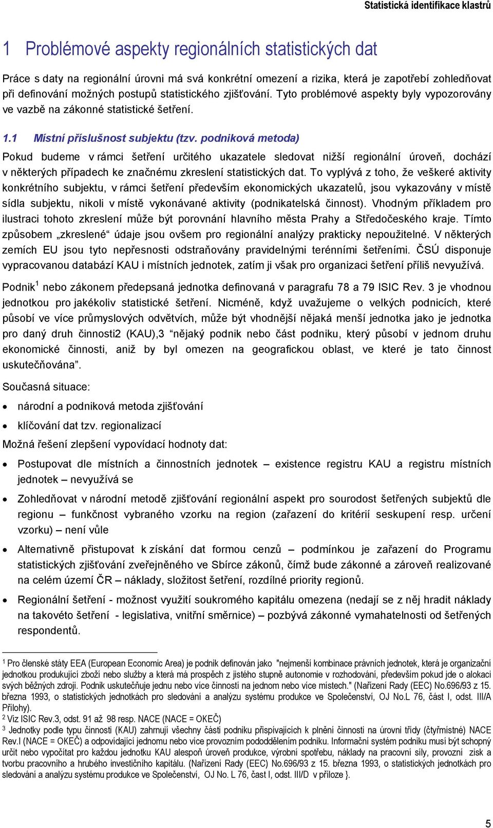 podniková metoda) Pokud budeme v rámci šetření určitého ukazatele sledovat nižší regionální úroveň, dochází v některých případech ke značnému zkreslení statistických dat.