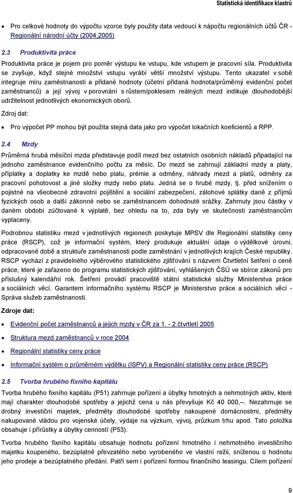 Tento ukazatel v sobě integruje míru zaměstnanosti a přidané hodnoty (účetní přidaná hodnota/průměrný evidenční počet zaměstnanců) a její vývoj v porovnání s růstem/poklesem reálných mezd indikuje