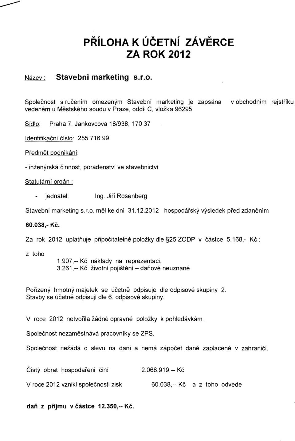 cislo: 25571699 Predmet podnikani: - inzenyrska cinnost, poradenstvi ve stavebnietvi Statutarni organ: jednatel: ng. Jifi Rosenberg Stavebni marketing s.r.o. mel ke dnl 31.