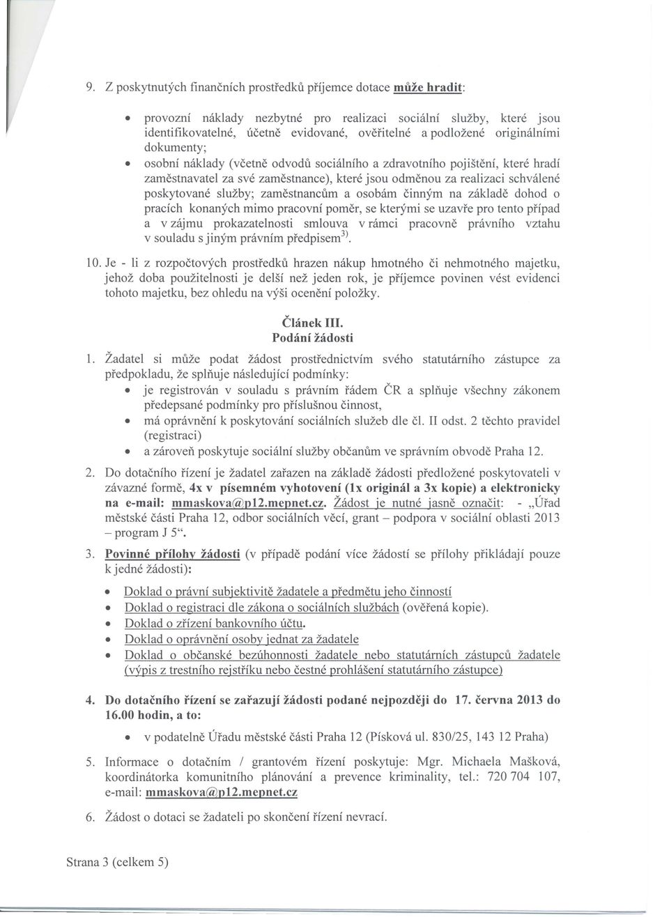 mimo pracovni po mer, se kterymi se uzavre pro tento pfipad a v zajmu prokazatelnosti smlouva v ramci pracovne pravniho vztahu v souladu s jinym pravnim predpisem 3 ). 10.