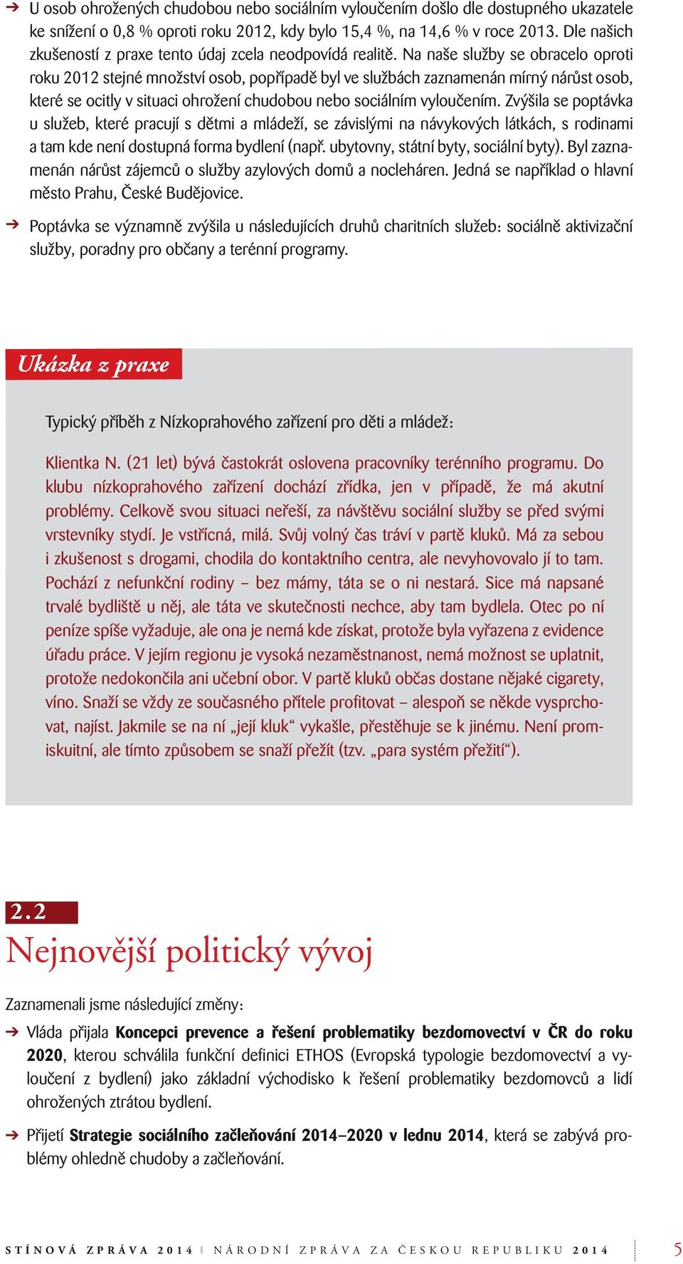 Na naše služby se obracelo oproti roku 2012 stejné množství osob, popřípadě byl ve službách zaznamenán mírný nárůst osob, které se ocitly v situaci ohrožení chudobou nebo sociálním vyloučením.