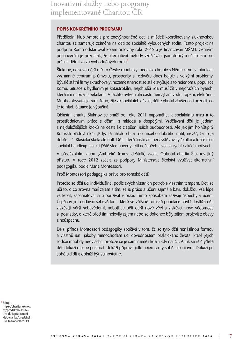 Cenným ponaučením je poznatek, že alternativní metody vzdělávání jsou dobrým nástrojem pro 9 práci s dětmi ze znevýhodněných rodin.