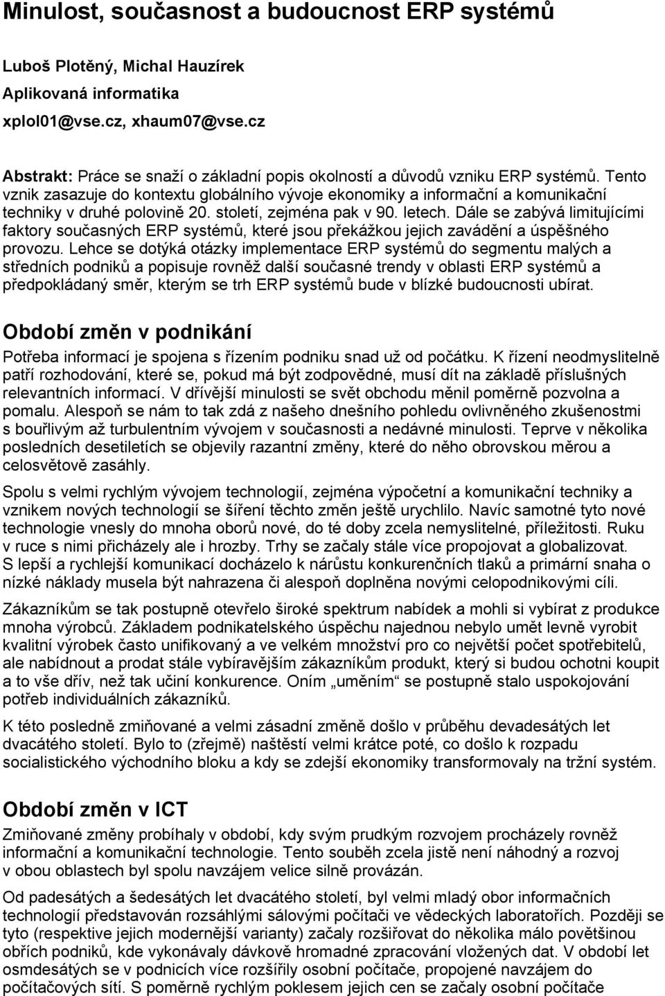 Tento vznik zasazuje do kontextu globálního vývoje ekonomiky a informační a komunikační techniky v druhé polovině 20. století, zejména pak v 90. letech.