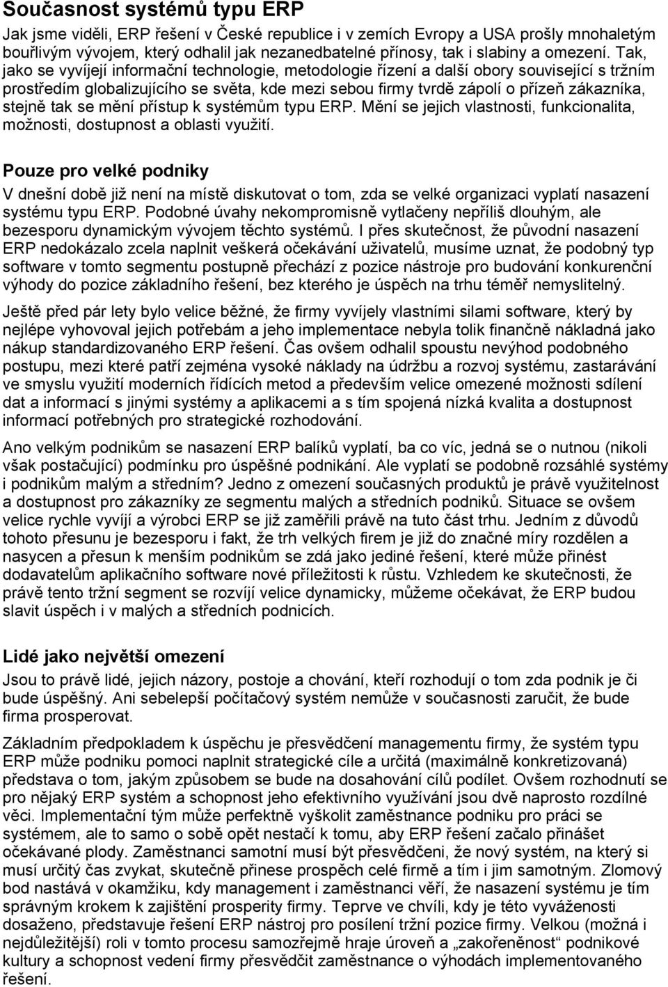 Tak, jako se vyvíjejí informační technologie, metodologie řízení a další obory související s tržním prostředím globalizujícího se světa, kde mezi sebou firmy tvrdě zápolí o přízeň zákazníka, stejně