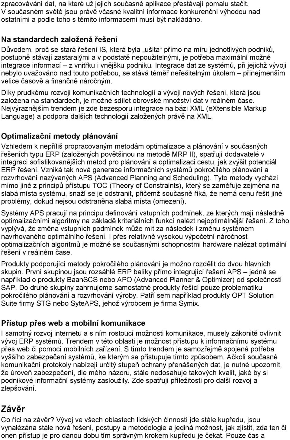 Na standardech založená řešení Důvodem, proč se stará řešení IS, která byla ušita přímo na míru jednotlivých podniků, postupně stávají zastaralými a v podstatě nepoužitelnými, je potřeba maximální