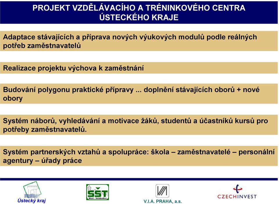 .. doplnění stávajících oborů + nové obory Systém náborů, vyhledávání a motivace žáků, studentů a účastníků kursů