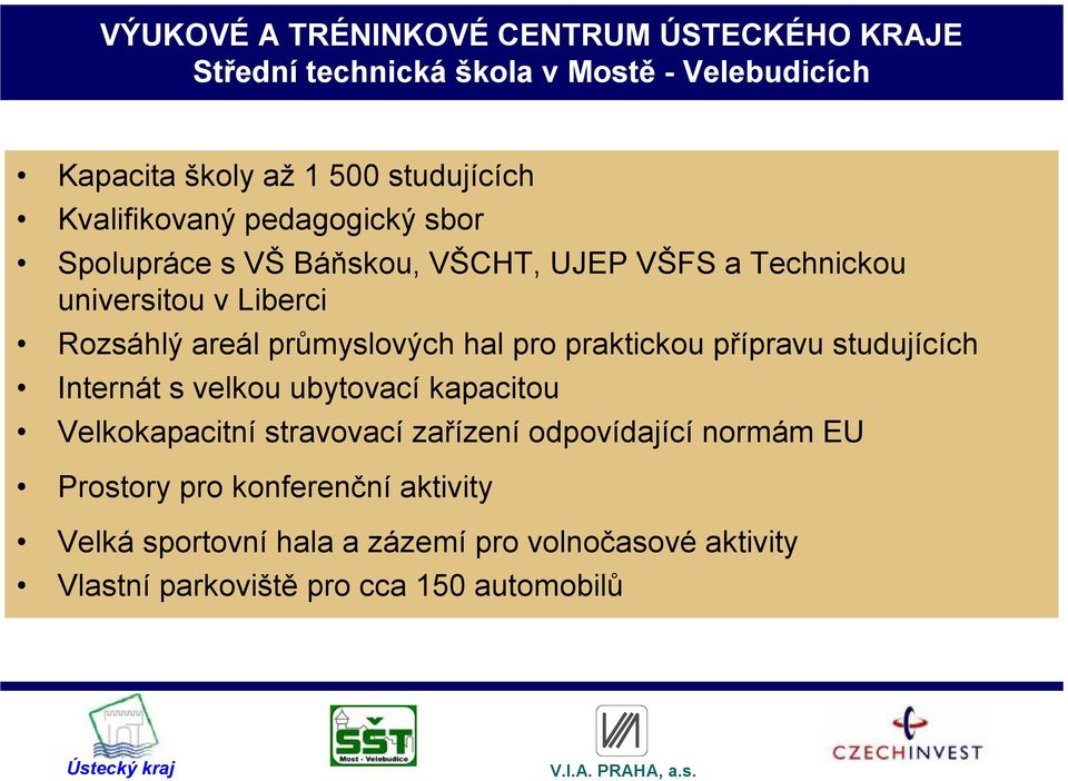 průmyslových hal pro praktickou přípravu studujících Internát s velkou ubytovací kapacitou Velkokapacitní stravovací zařízení