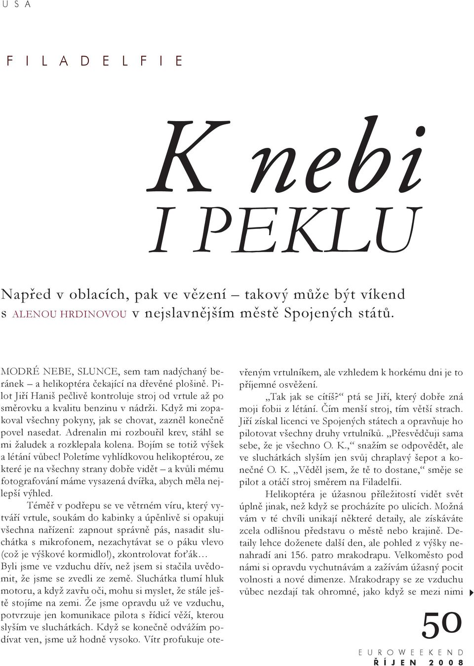 Když mi zopakoval všechny pokyny, jak se chovat, zazněl konečně povel nasedat. Adrenalin mi rozbouřil krev, stáhl se mi žaludek a rozklepala kolena. Bojím se totiž výšek a létání vůbec!