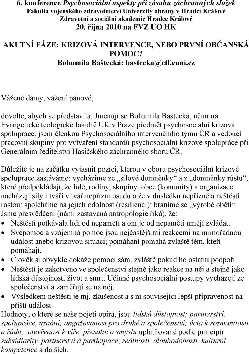 Jmenuji se Bohumila Baštecká, učím na Evangelické teologické fakultě UK v Praze předmět psychosociální krizová spolupráce, jsem členkou Psychosociálního intervenčního týmu ČR a vedoucí pracovní
