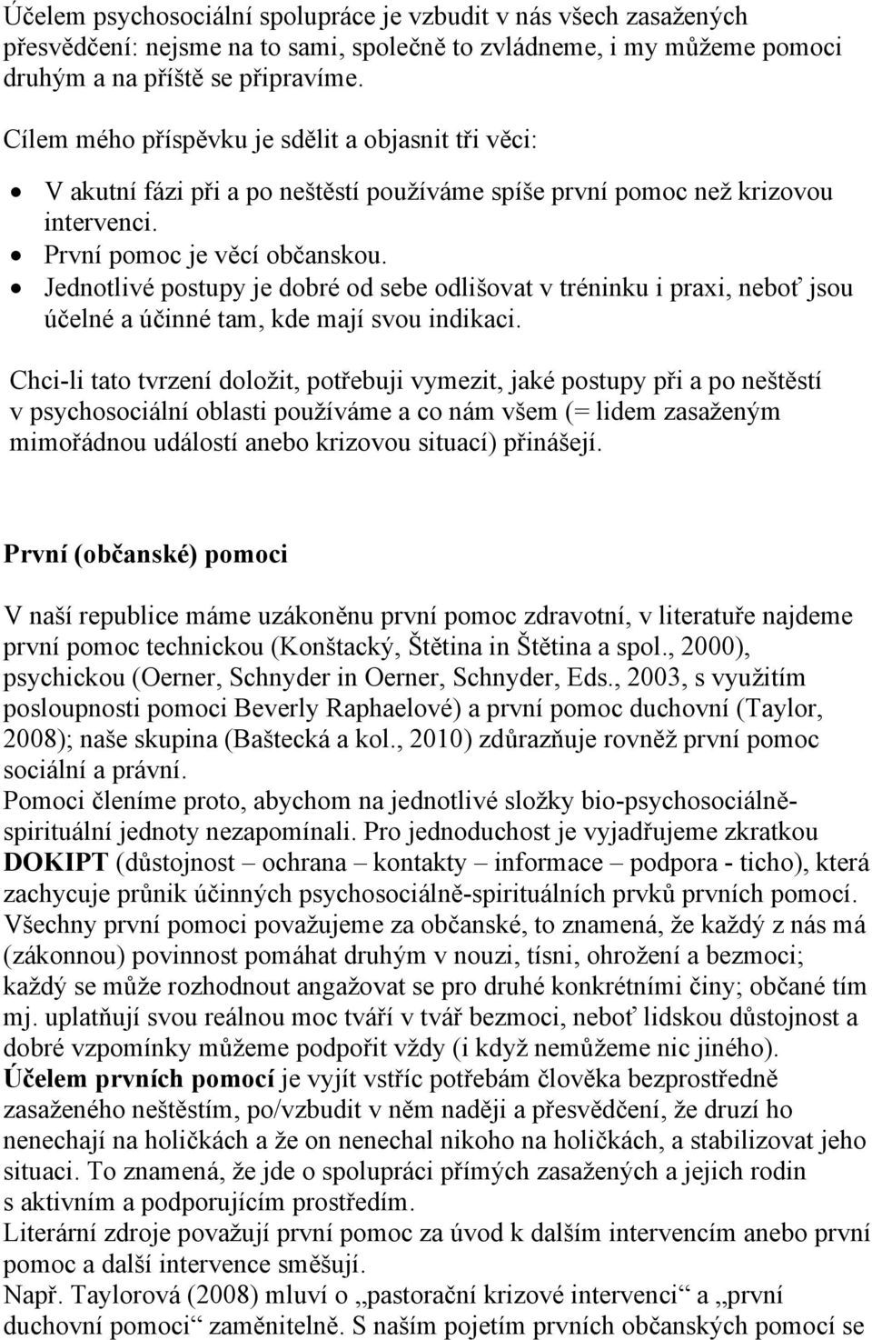 Jednotlivé postupy je dobré od sebe odlišovat v tréninku i praxi, neboť jsou účelné a účinné tam, kde mají svou indikaci.