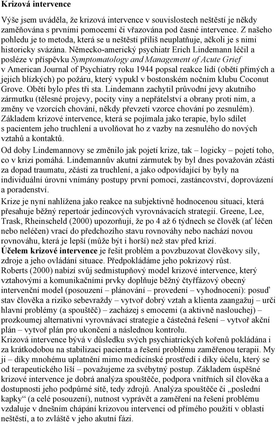 Německo-americký psychiatr Erich Lindemann léčil a posléze v příspěvku Symptomatology and Management of Acute Grief v American Journal of Psychiatry roku 1944 popsal reakce lidí (obětí přímých a