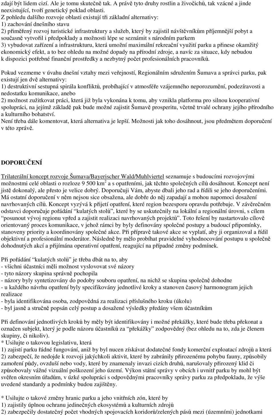 pobyt a současně vytvořil i předpoklady a možnosti lépe se seznámit s národním parkem 3) vybudovat zařízení a infrastrukturu, která umožní maximální rekreační využití parku a přinese okamžitý