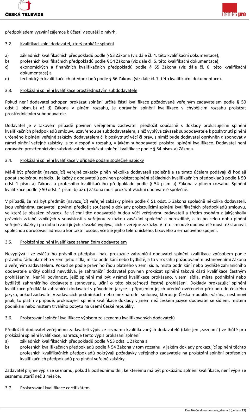 6. této kvalifikační dokumentace) a d) technických kvalifikačních předpokladů podle 56 Zákona (viz dále čl. 7. této kvalifikační dokumentace). 3.