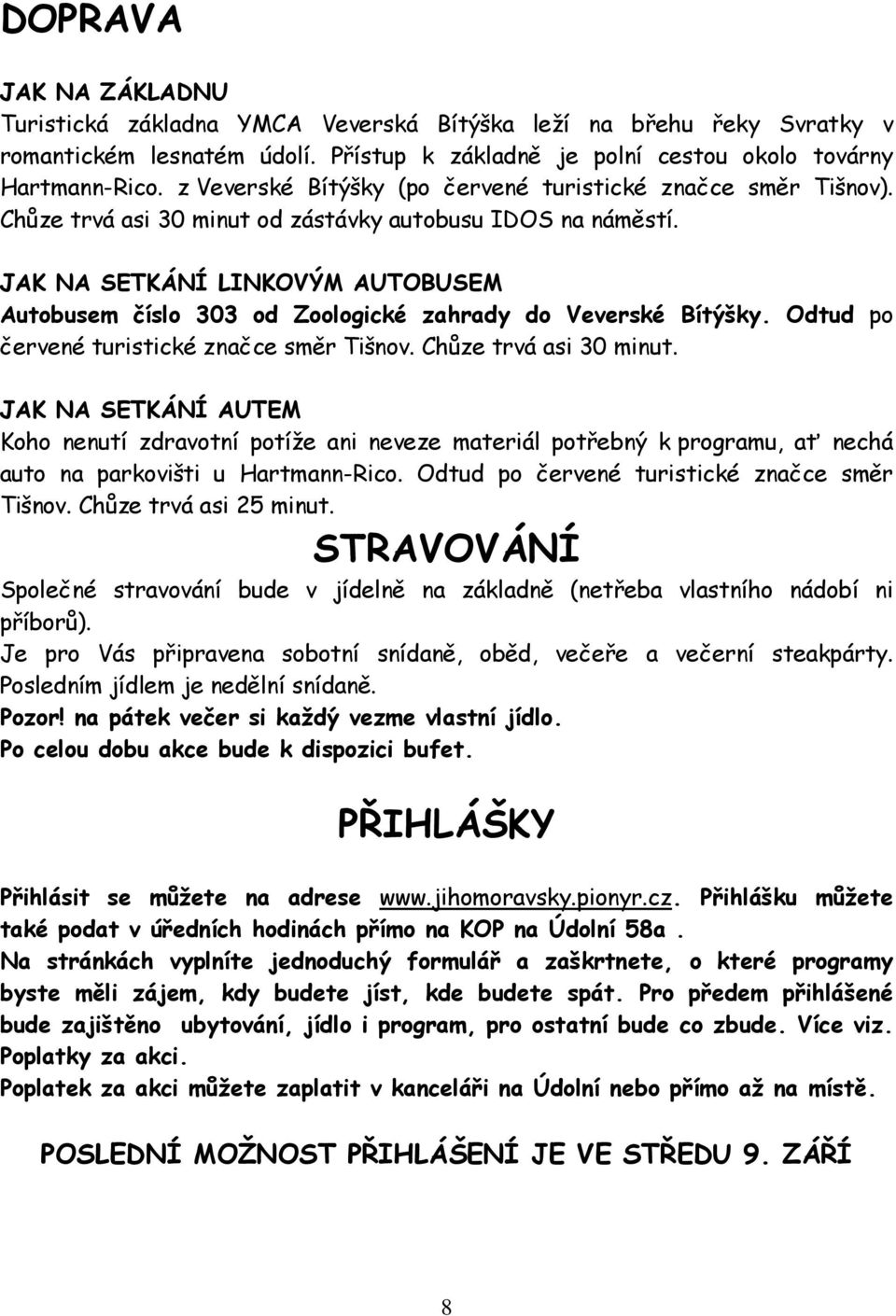 JAK NA SETKÁNÍ LINKOVÝM AUTOBUSEM Autobusem číslo 303 od Zoologické zahrady do Veverské Bítýšky. Odtud po červené turistické značce směr Tišnov. Chůze trvá asi 30 minut.