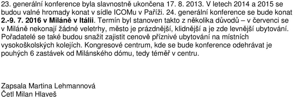 Termín byl stanoven takto z několika důvodů v červenci se v Miláně nekonají žádné veletrhy, město je prázdnější, klidnější a je zde levnější ubytování.