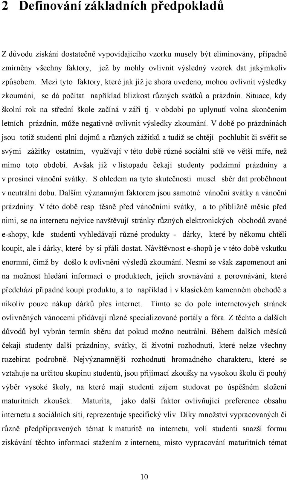 Situace, kdy školní rok na střední škole začíná v září tj. v období po uplynutí volna skončením letních prázdnin, může negativně ovlivnit výsledky zkoumání.