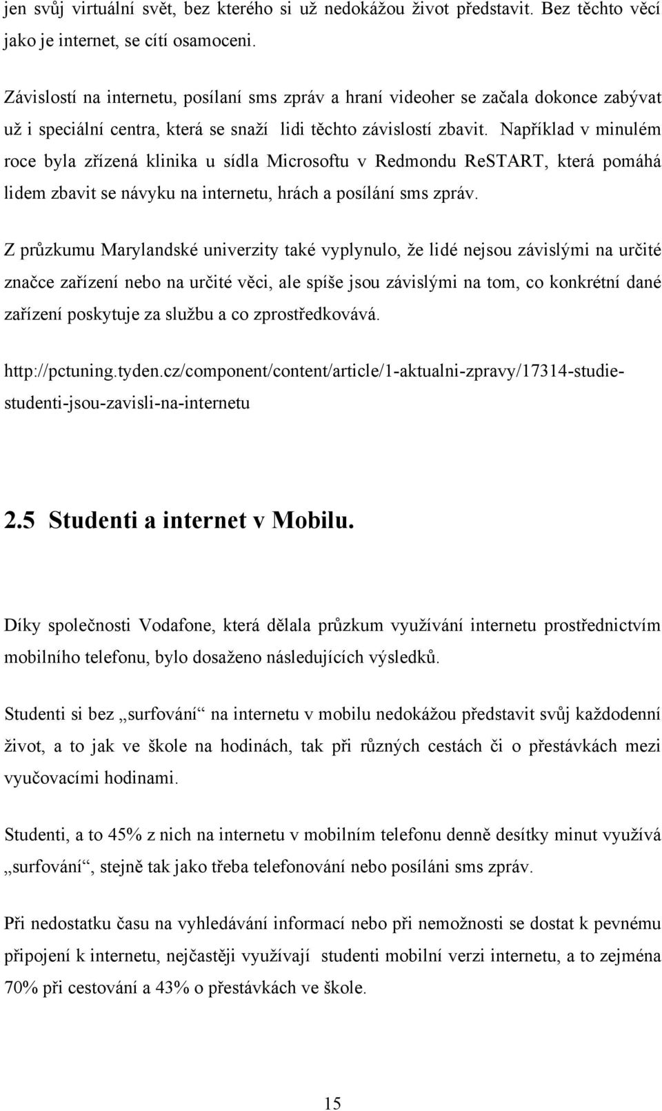 Například v minulém roce byla zřízená klinika u sídla Microsoftu v Redmondu ReSTART, která pomáhá lidem zbavit se návyku na internetu, hrách a posílání sms zpráv.