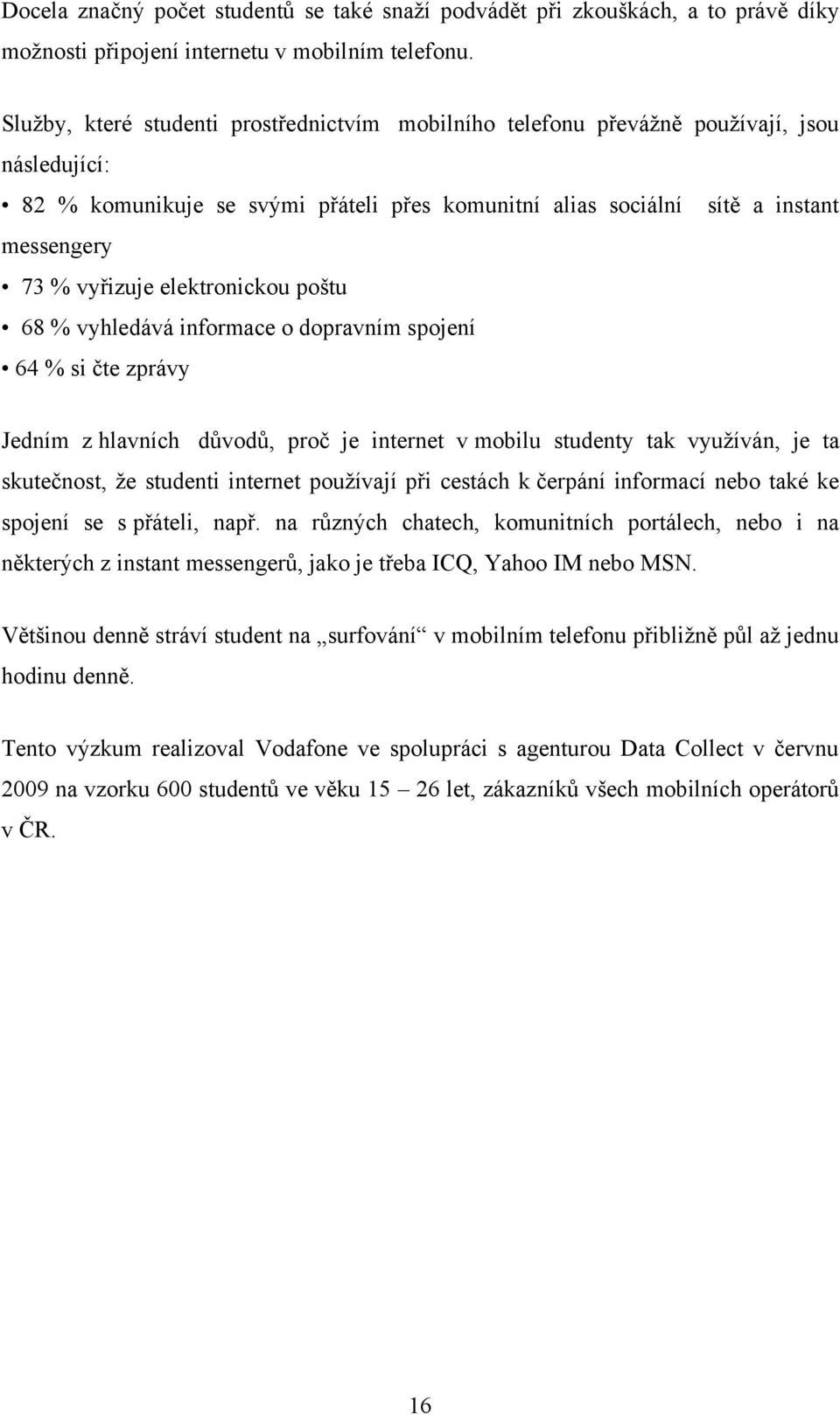 elektronickou poštu 68 % vyhledává informace o dopravním spojení 64 % si čte zprávy Jedním z hlavních důvodů, proč je internet v mobilu studenty tak využíván, je ta skutečnost, že studenti internet