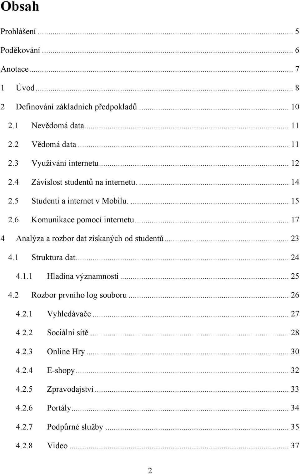 .. 17 4 Analýza a rozbor dat získaných od studentů... 23 4.1 Struktura dat... 24 4.1.1 Hladina významnosti... 25 4.2 Rozbor prvního log souboru... 26 4.2.1 Vyhledávače.