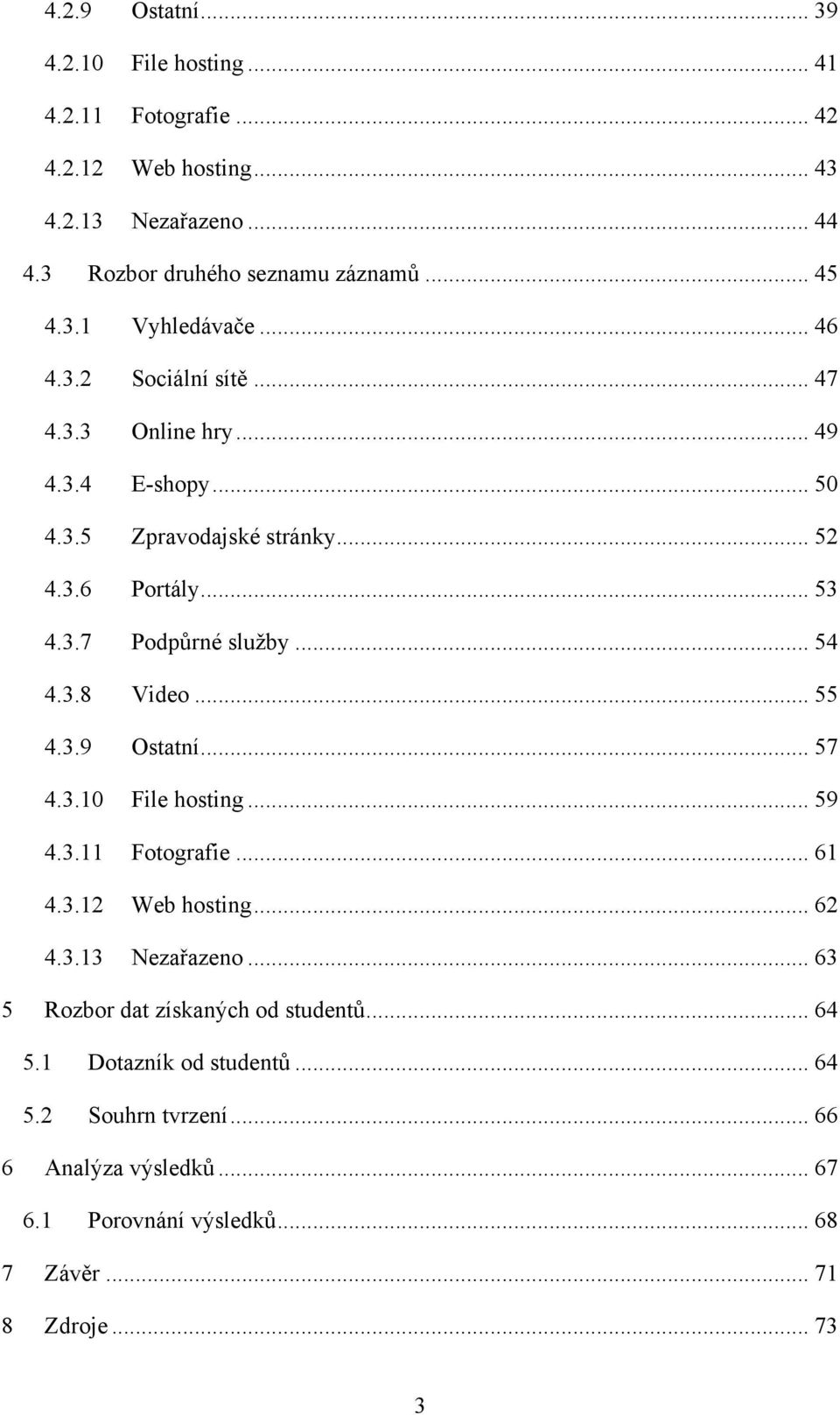.. 54 4.3.8 Video... 55 4.3.9 Ostatní... 57 4.3.10 File hosting... 59 4.3.11 Fotografie... 61 4.3.12 Web hosting... 62 4.3.13 Nezařazeno.