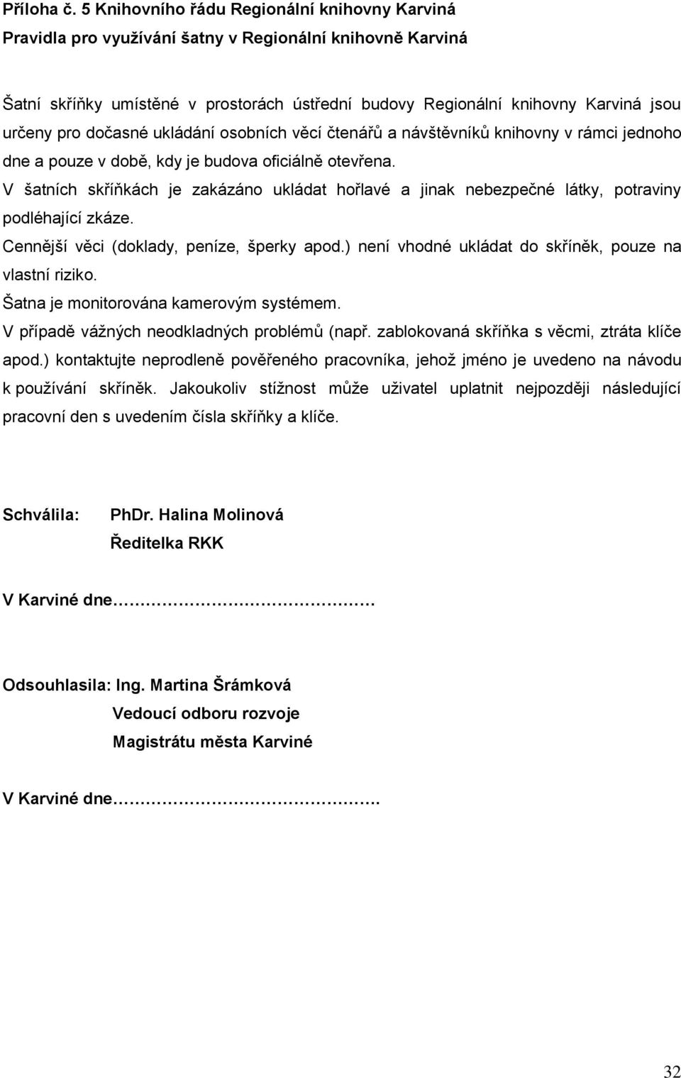 pro dočasné ukládání osobních věcí čtenářů a návštěvníků knihovny v rámci jednoho dne a pouze v době, kdy je budova oficiálně otevřena.