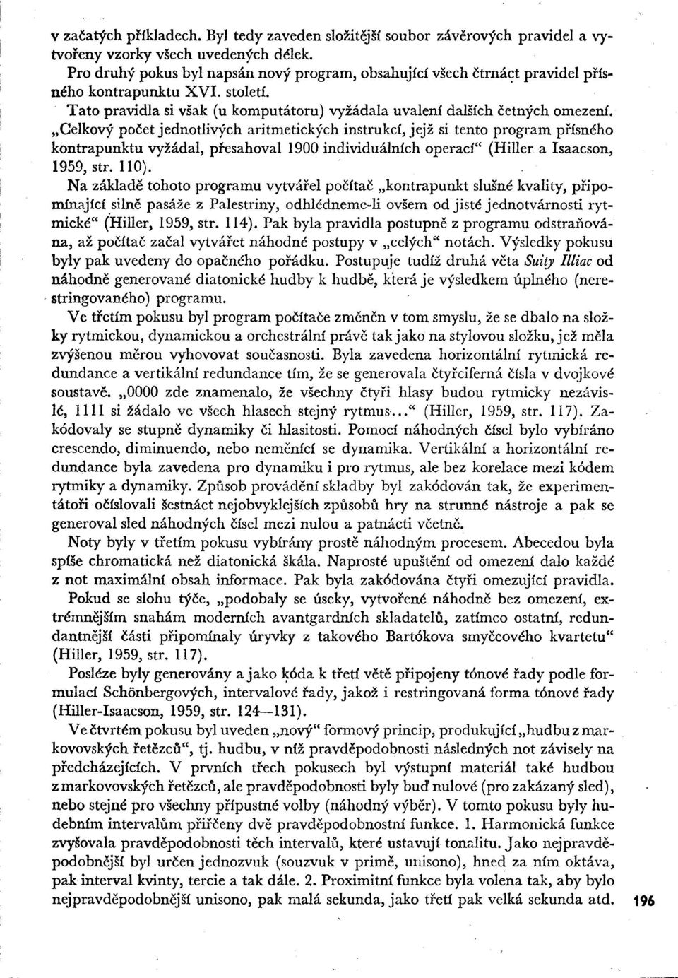 "Celkový počet jednotlivých aritmetických instrukcí, jejž si tento program přísného kontrapunktu vyžádal, přesahoval 1900 individuálních operací" (Hillcr a Isaacson, 1959, str. 110).