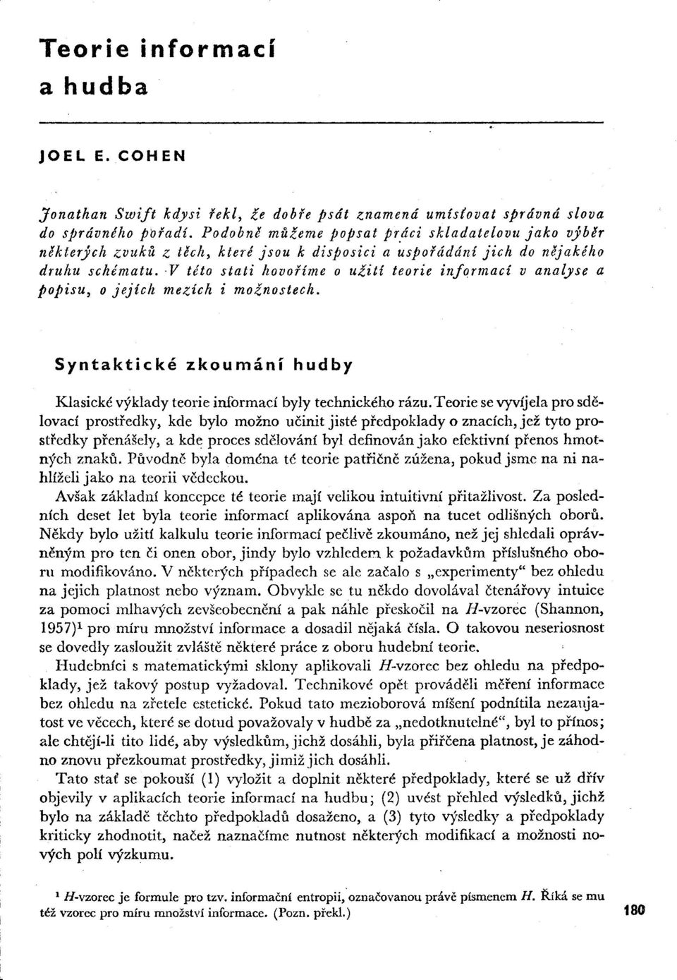 . V této stati hovoříme o ulití teorie informací v analyse a popisu, o jejích mezích i molnostech. Syntaktické zkoumání hudby Klasické výklady teorie informací byly technického rázu.