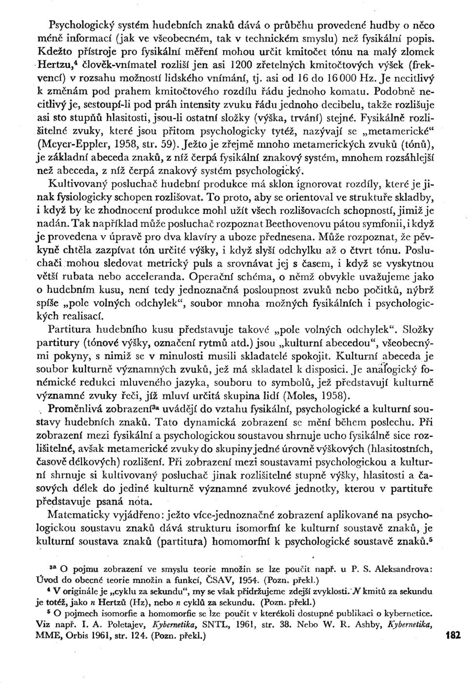 Hertzu,4 člověk-vnímatel rozliší jen asi 1200 zřetelných kmitočtových výšek (frekvencí) v rozsahu možností lidského vnímání, tj. asi od 16 do 16000 Hz.