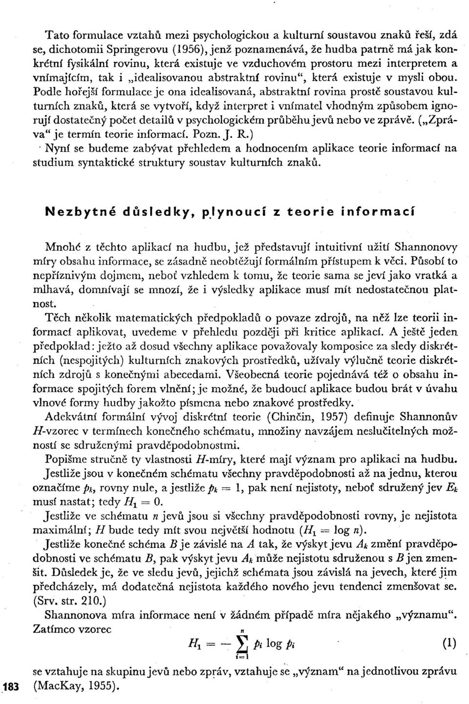 Podle hořejší formulace je ona idealisovaná, abstraktní rovina prostě soustavou kulturních znaků, která se vytvoří, když interpret i vnímatel vhodným způsobem ignorují dostatečný počet detailů v