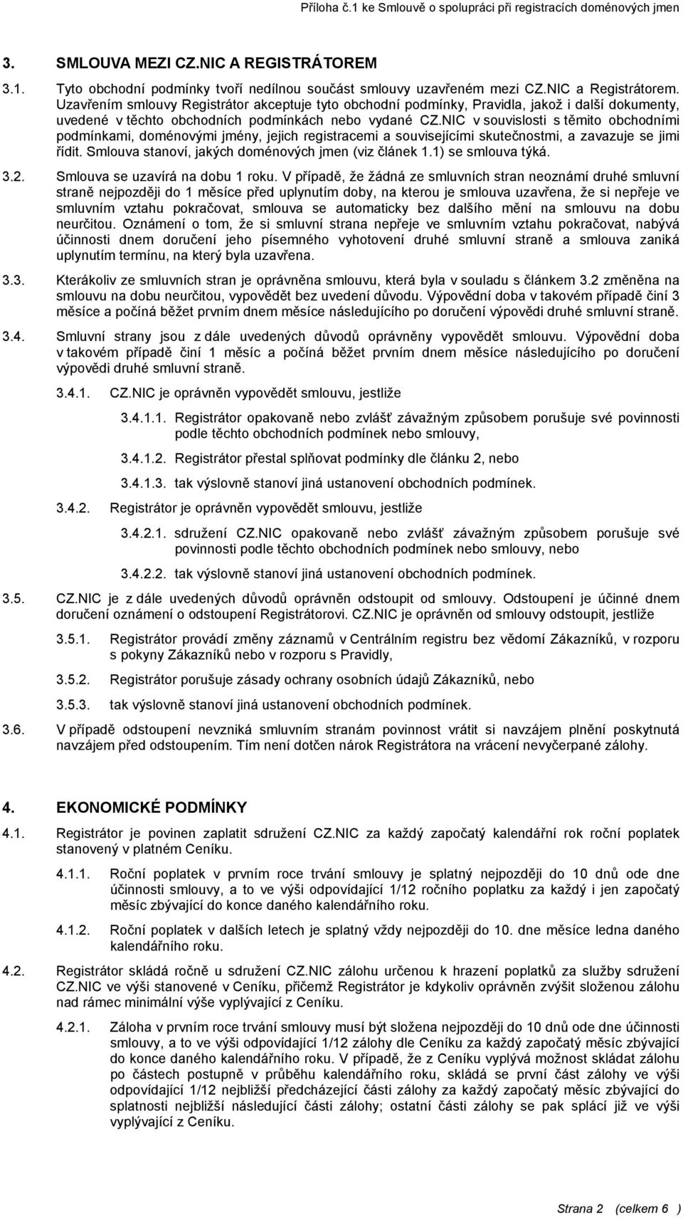 NIC v souvislosti s těmito obchodními podmínkami, doménovými jmény, jejich registracemi a souvisejícími skutečnostmi, a zavazuje se jimi řídit. Smlouva stanoví, jakých doménových jmen (viz článek 1.