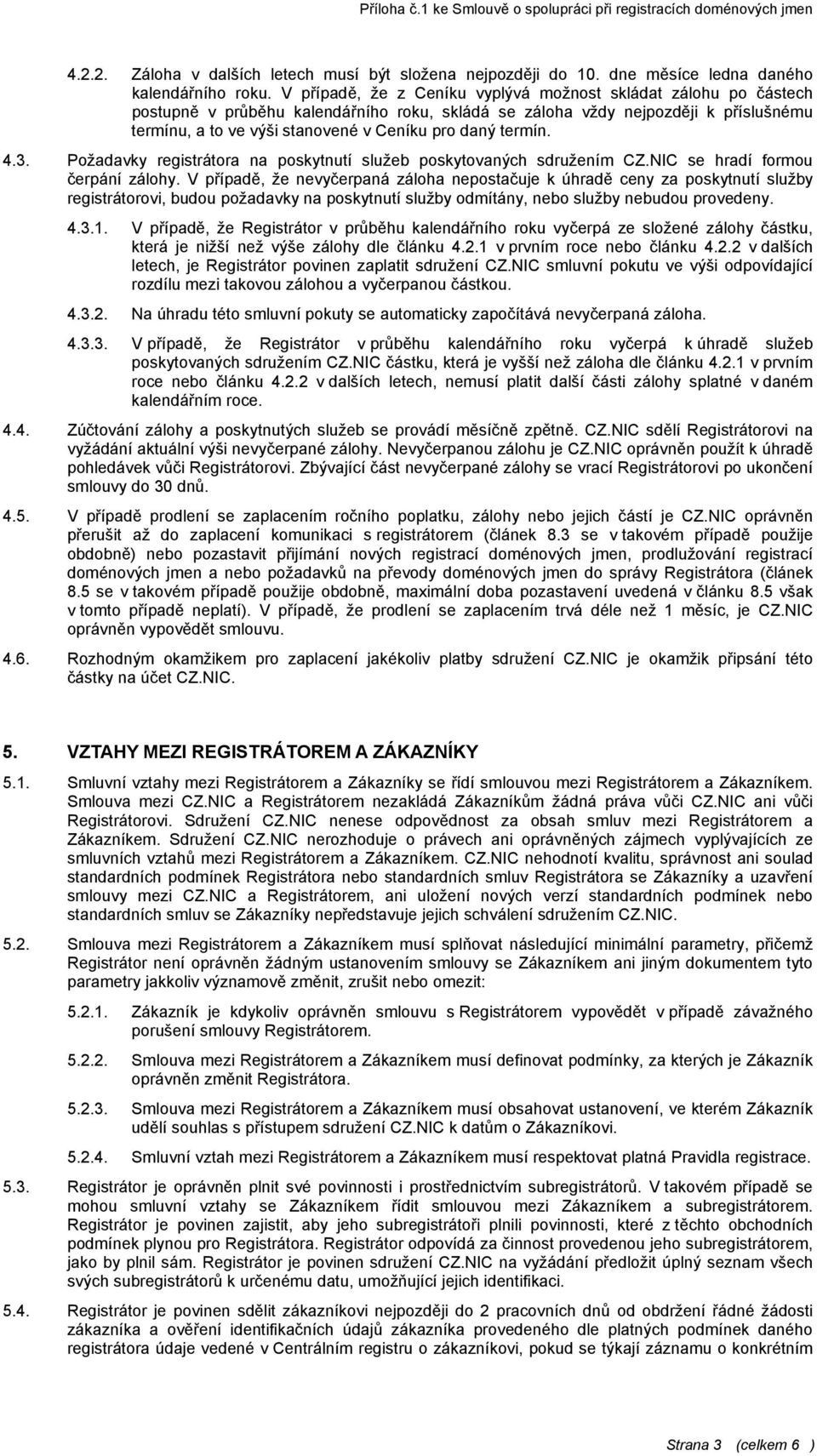 termín. 4.3. Požadavky registrátora na poskytnutí služeb poskytovaných sdružením CZ.NIC se hradí formou čerpání zálohy.