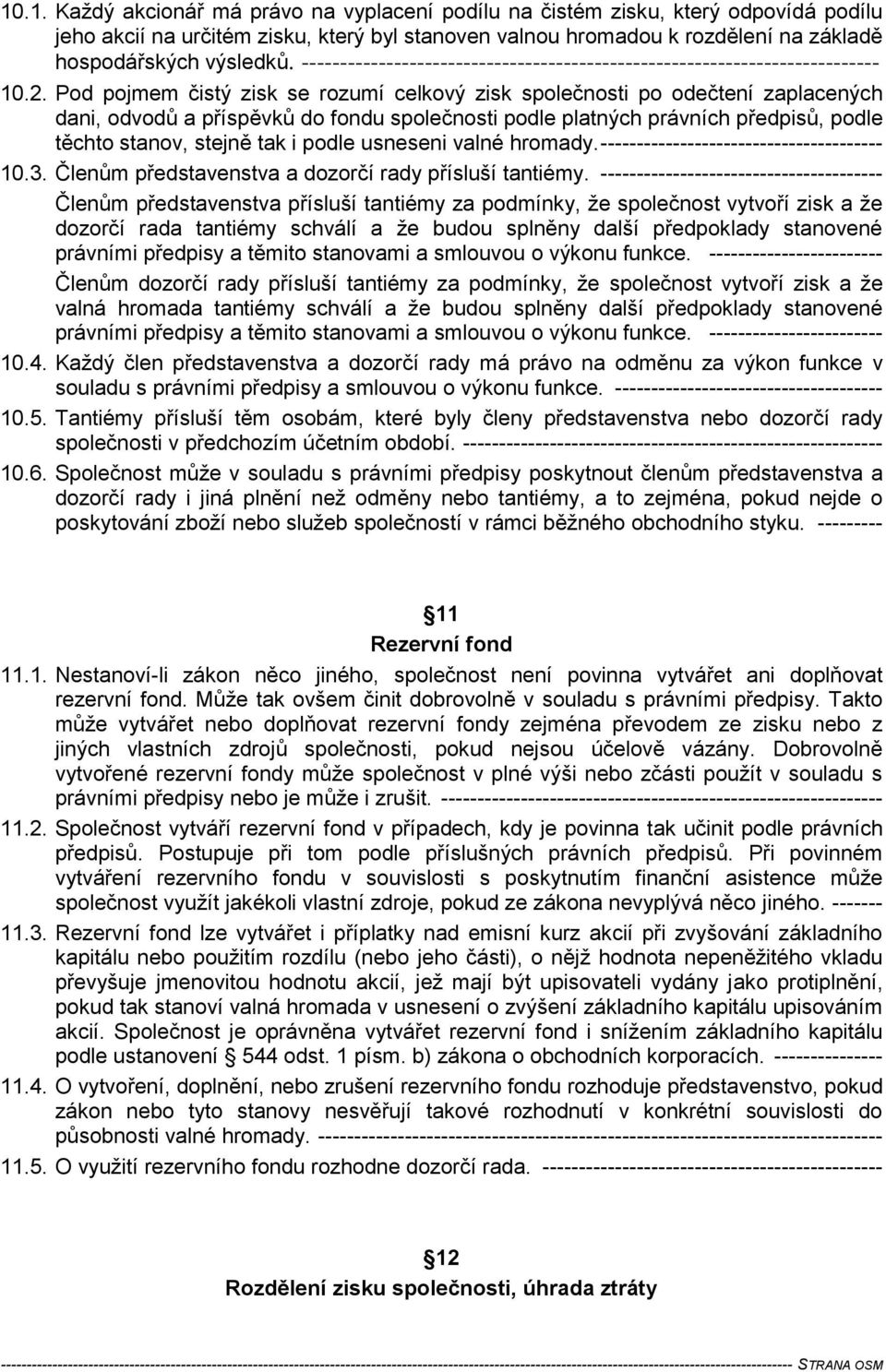 Pod pojmem čistý zisk se rozumí celkový zisk společnosti po odečtení zaplacených dani, odvodů a příspěvků do fondu společnosti podle platných právních předpisů, podle těchto stanov, stejně tak i