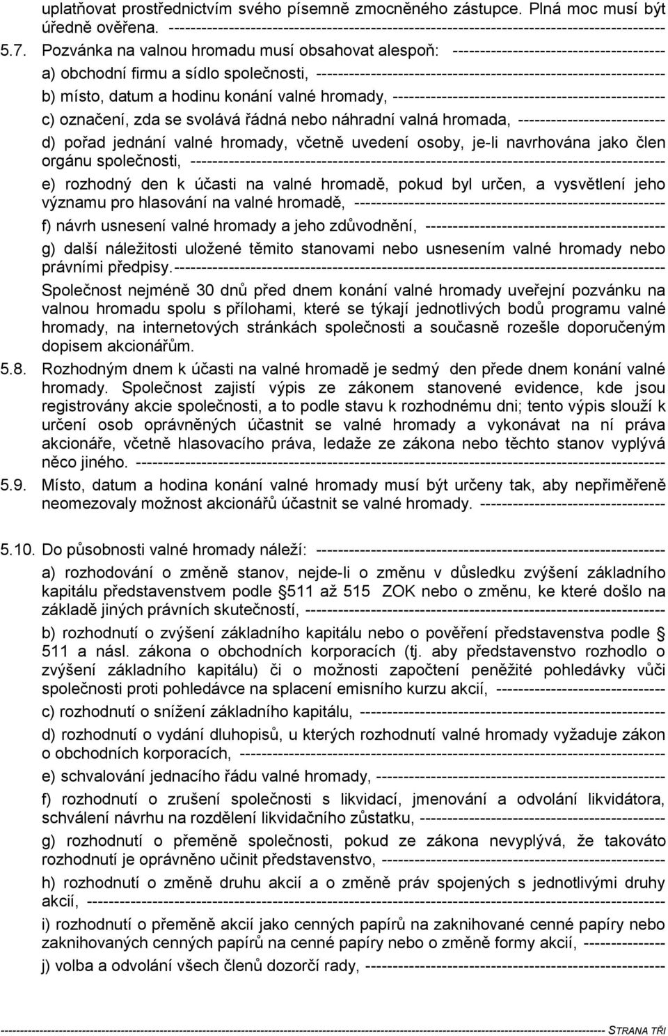 místo, datum a hodinu konání valné hromady, -------------------------------------------------- c) označení, zda se svolává řádná nebo náhradní valná hromada, --------------------------- d) pořad