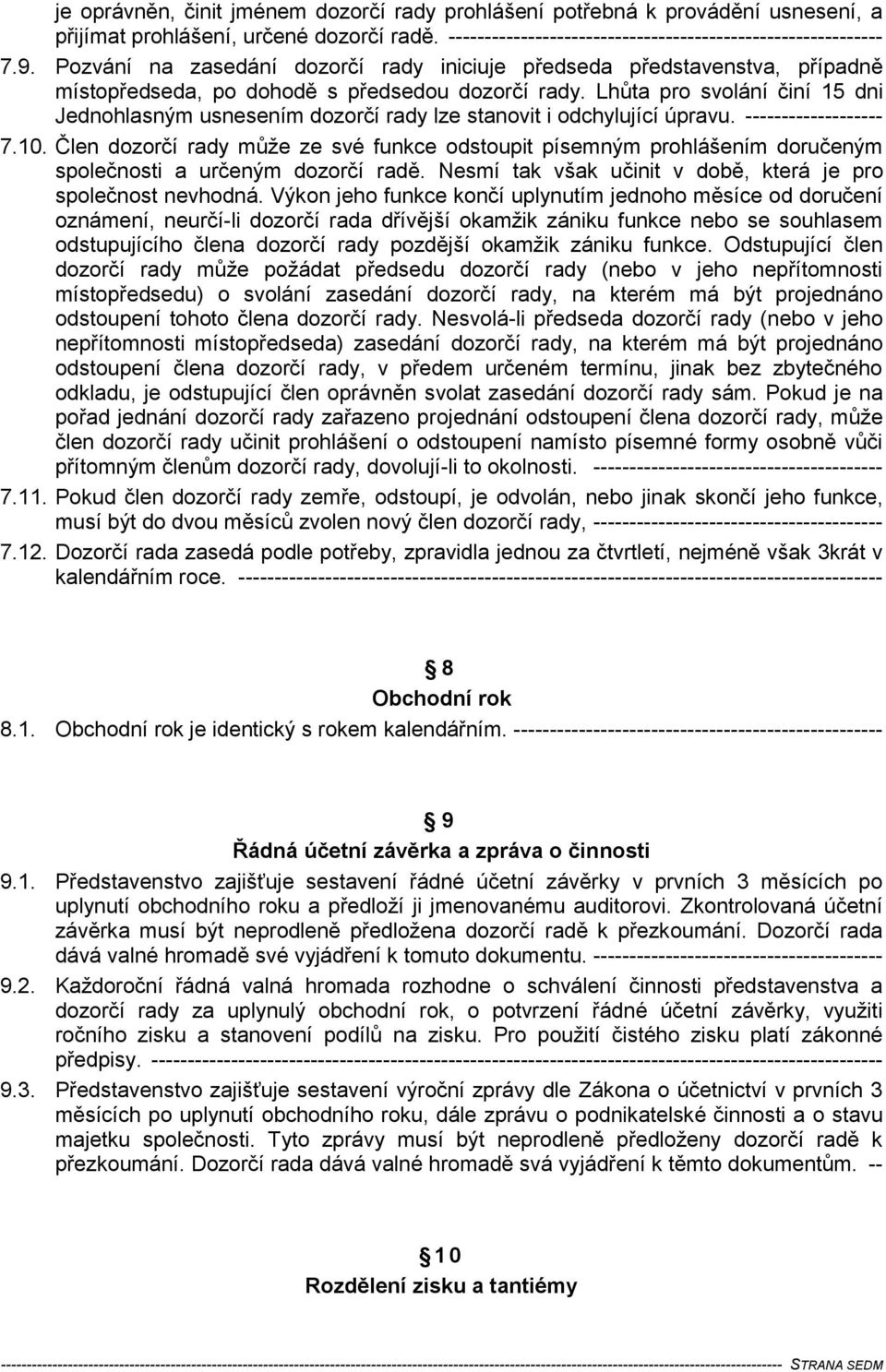 Lhůta pro svolání činí 15 dni Jednohlasným usnesením dozorčí rady lze stanovit i odchylující úpravu. ------------------- 7.10.