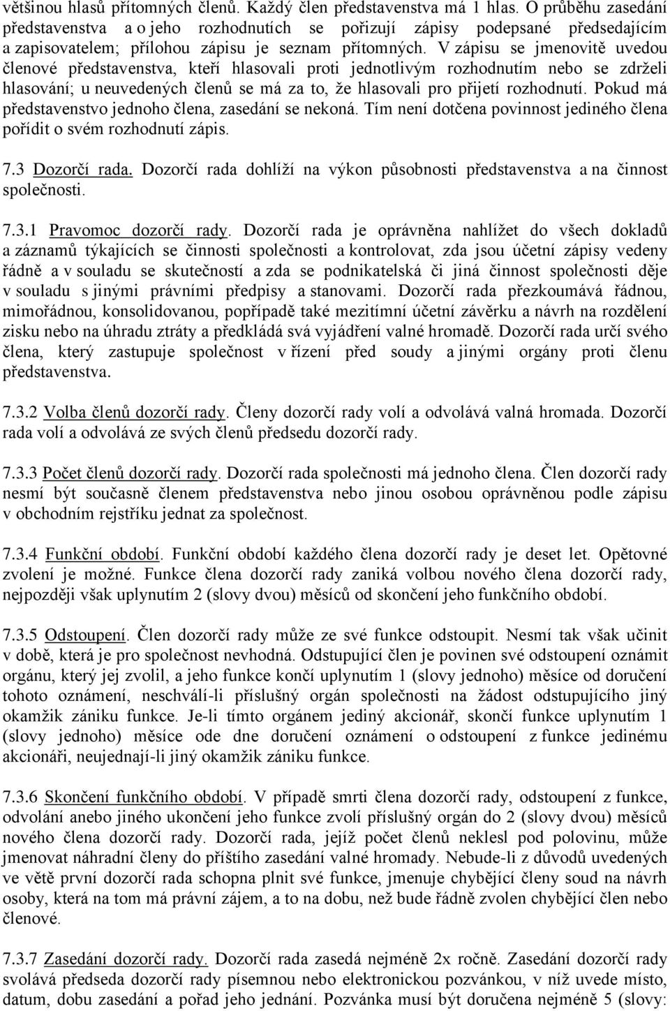 V zápisu se jmenovitě uvedou členové představenstva, kteří hlasovali proti jednotlivým rozhodnutím nebo se zdrželi hlasování; u neuvedených členů se má za to, že hlasovali pro přijetí rozhodnutí.