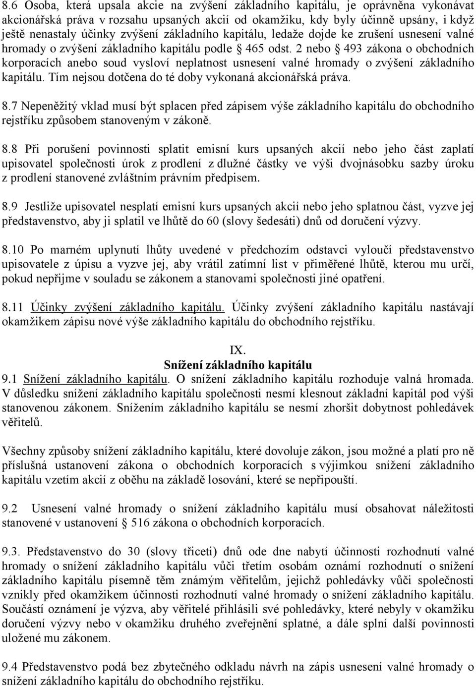 2 nebo 493 zákona o obchodních korporacích anebo soud vysloví neplatnost usnesení valné hromady o zvýšení základního kapitálu. Tím nejsou dotčena do té doby vykonaná akcionářská práva. 8.