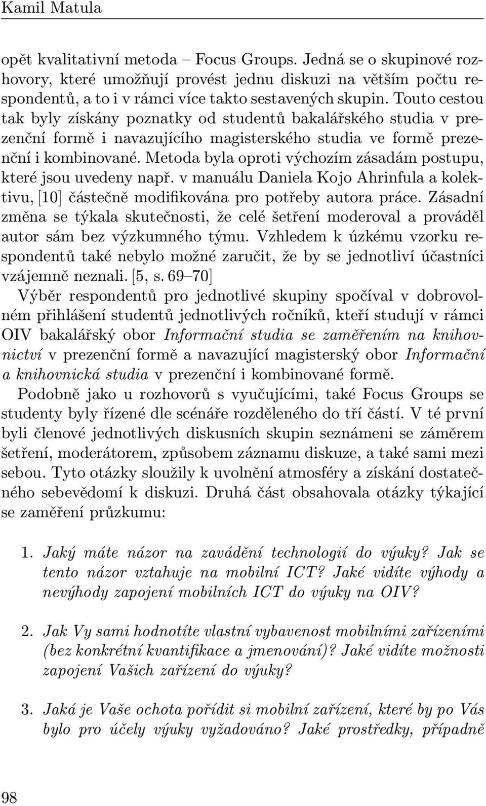 Metoda byla oproti výchozím zásadám postupu, které jsou uvedeny např. v manuálu Daniela Kojo Ahrinfula a kolektivu, [10] částečně modifikována pro potřeby autora práce.