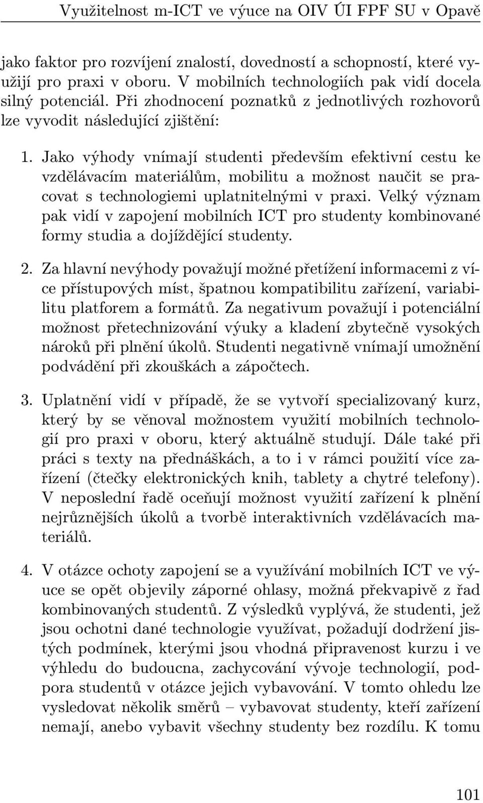 Jako výhody vnímají studenti především efektivní cestu ke vzdělávacím materiálům, mobilitu a možnost naučit se pracovat s technologiemi uplatnitelnými v praxi.