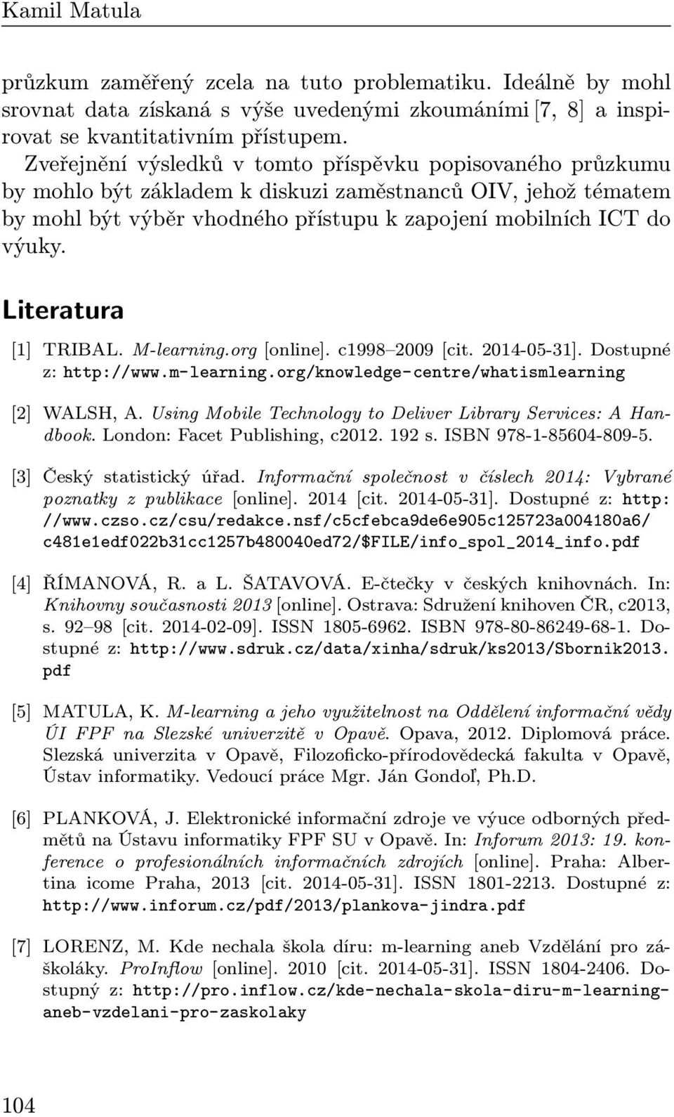 Literatura [1] TRIBAL. M-learning.org [online]. c1998 2009 [cit. 2014-05-31]. Dostupné z: http://www.m-learning.org/knowledge-centre/whatismlearning [2] WALSH, A.