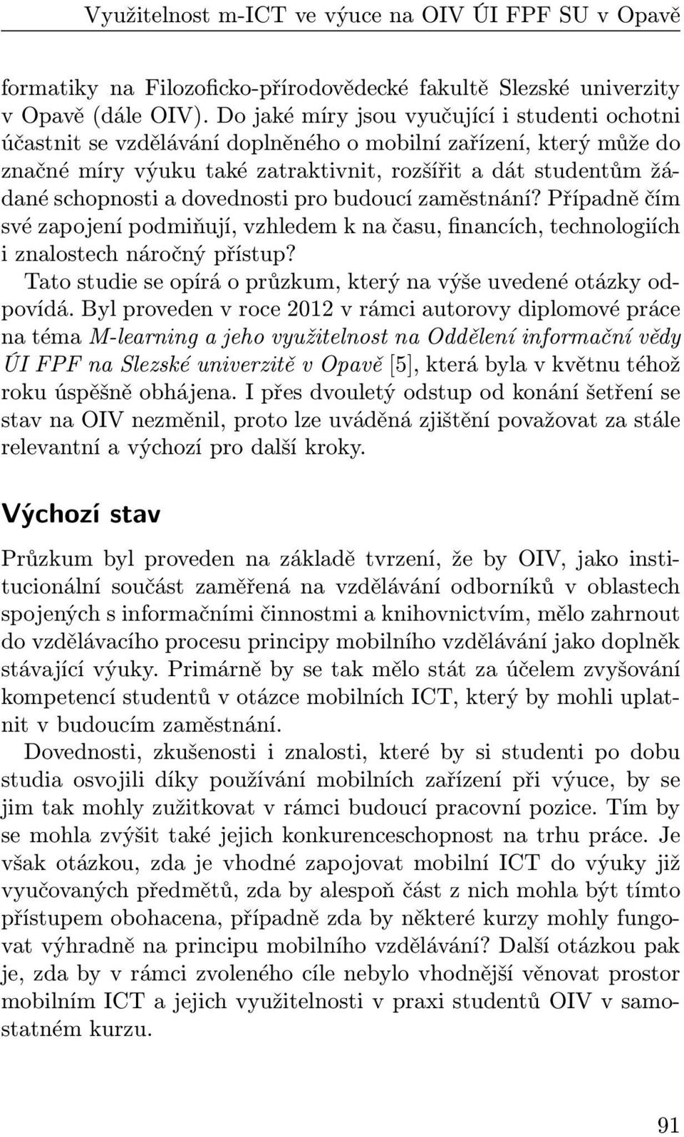 dovednosti pro budoucí zaměstnání? Případně čím své zapojení podmiňují, vzhledem k na času, financích, technologiích i znalostech náročný přístup?