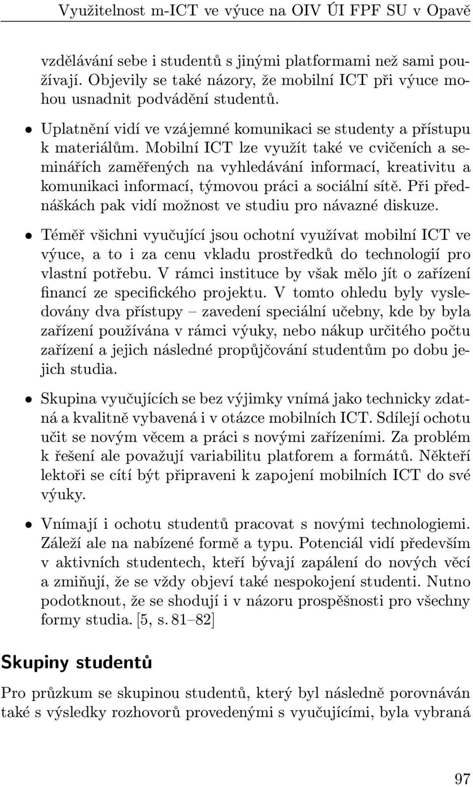 Mobilní ICT lze využít také ve cvičeních a seminářích zaměřených na vyhledávání informací, kreativitu a komunikaci informací, týmovou práci a sociální sítě.