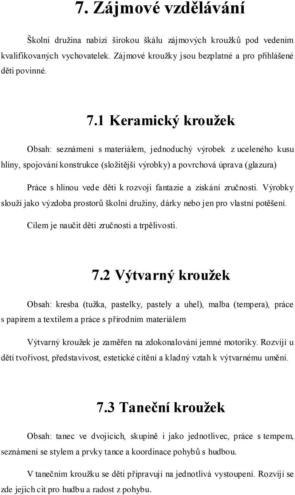 fantazie a získání zručnosti. Výrobky slouţí jako výzdoba prostorů školní druţiny, dárky nebo jen pro vlastní potěšení. Cílem je naučit děti zručnosti a trpělivosti. 7.