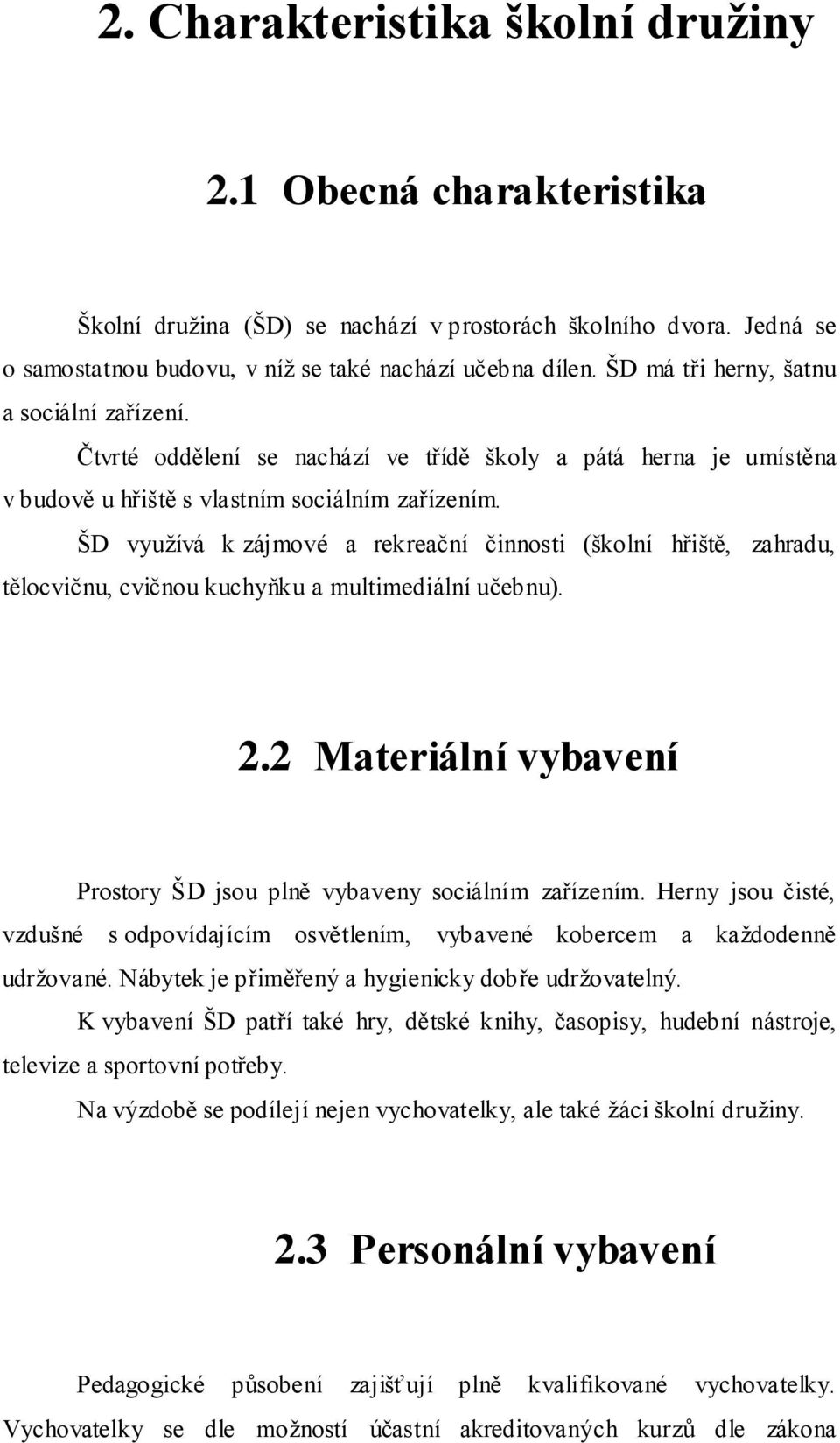 ŠD vyuţívá k zájmové a rekreační činnosti (školní hřiště, zahradu, tělocvičnu, cvičnou kuchyňku a multimediální učebnu). 2.2 Materiální vybavení Prostory ŠD jsou plně vybaveny sociálním zařízením.