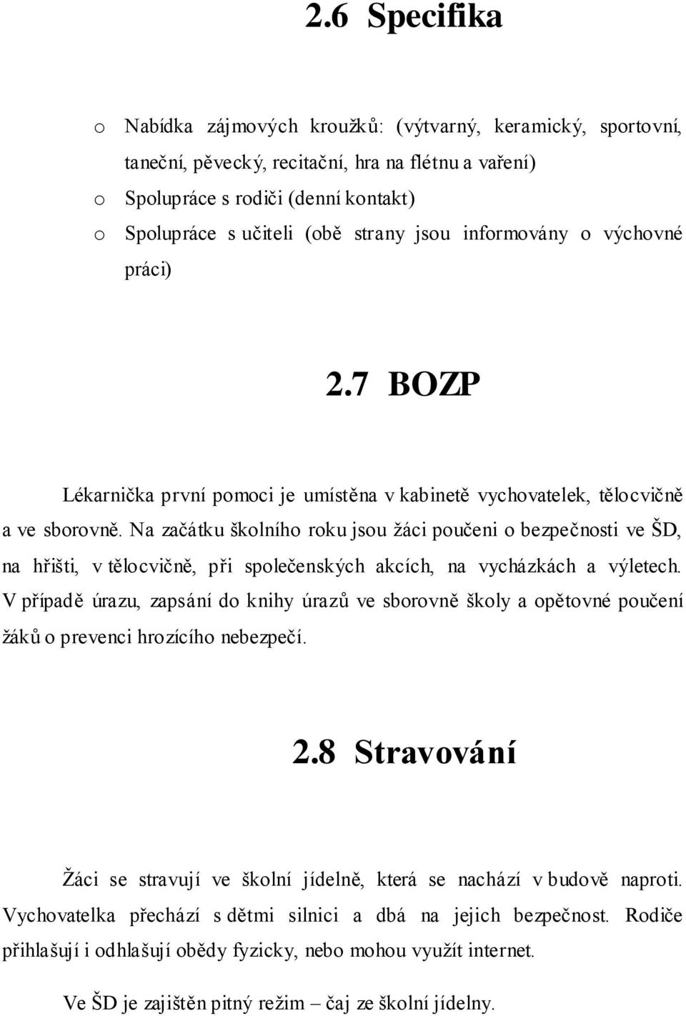 Na začátku školního roku jsou ţáci poučeni o bezpečnosti ve ŠD, na hřišti, v tělocvičně, při společenských akcích, na vycházkách a výletech.