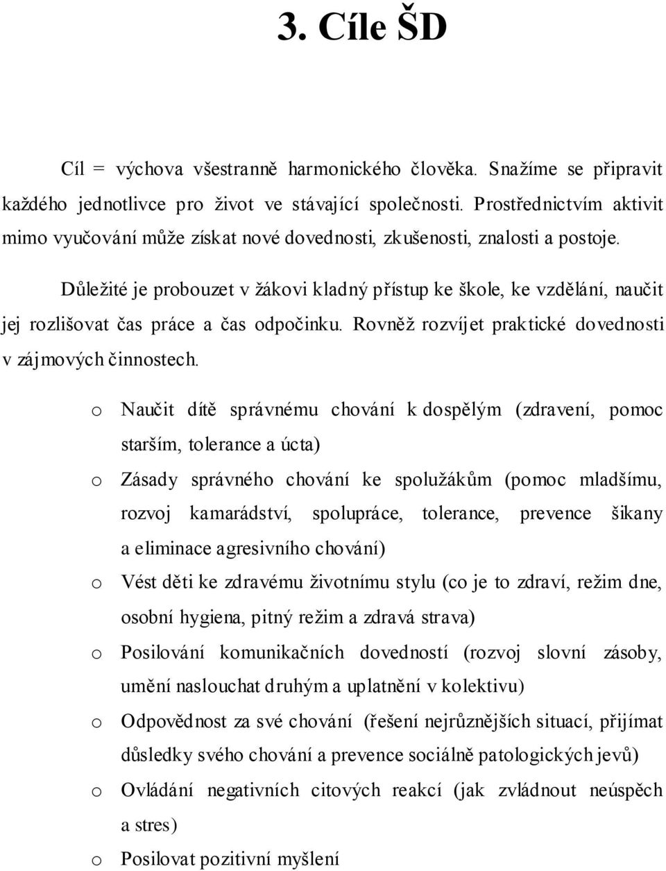 Důleţité je probouzet v ţákovi kladný přístup ke škole, ke vzdělání, naučit jej rozlišovat čas práce a čas odpočinku. Rovněţ rozvíjet praktické dovednosti v zájmových činnostech.