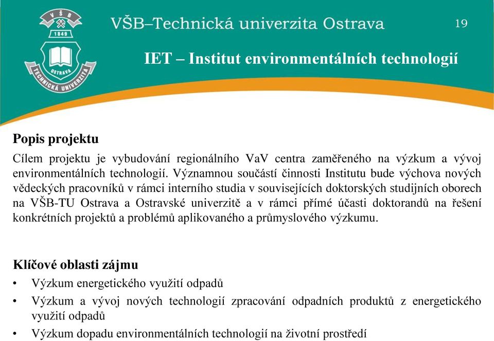 Ostravské univerzitě a v rámci přímé účasti doktorandů na řešení konkrétních projektů a problémů aplikovaného a průmyslového výzkumu.