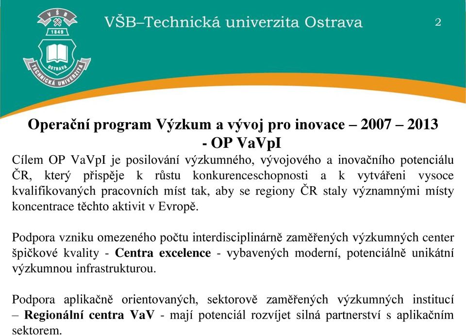 Podpora vzniku omezeného počtu interdisciplinárně zaměřených výzkumných center špičkové kvality - Centra excelence - vybavených moderní, potenciálně unikátní výzkumnou